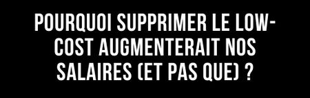 L'édito de Marie - Pourquoi supprimer le low-cost augmenterait nos salaires (et pas que).
